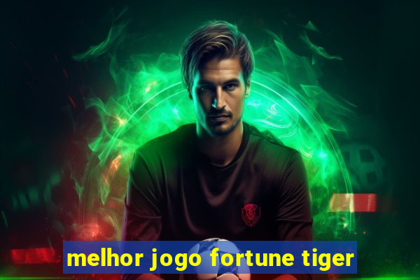 melhor jogo fortune tiger